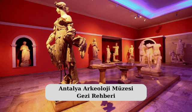 Antalya Arkeoloji Müzesi Gezi Rehberi