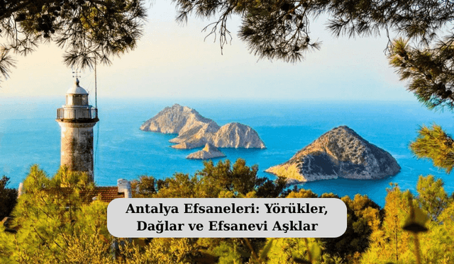 Antalya Efsaneleri: Yörükler, Dağlar ve Efsanevi Aşklar