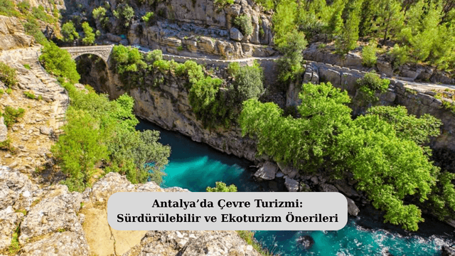 Antalya’da Çevre Turizmi: Sürdürülebilir ve Ekoturizm Önerileri