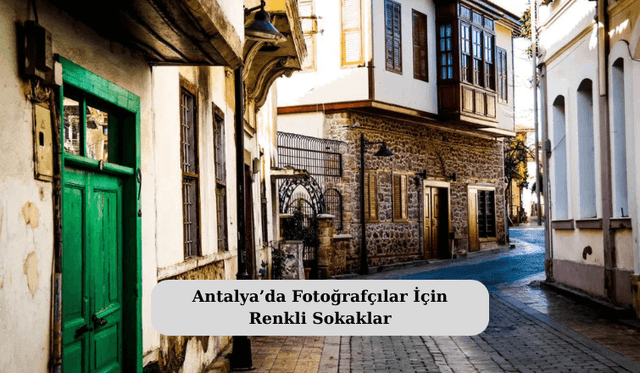 Antalya’da Fotoğrafçılar İçin Renkli Sokaklar