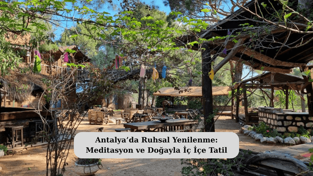 Antalya’da Ruhsal Yenilenme: Meditasyon ve Doğayla İç İçe Tatil