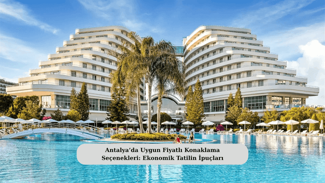 Antalya’da Uygun Fiyatlı Konaklama Seçenekleri: Ekonomik Tatilin İpuçları