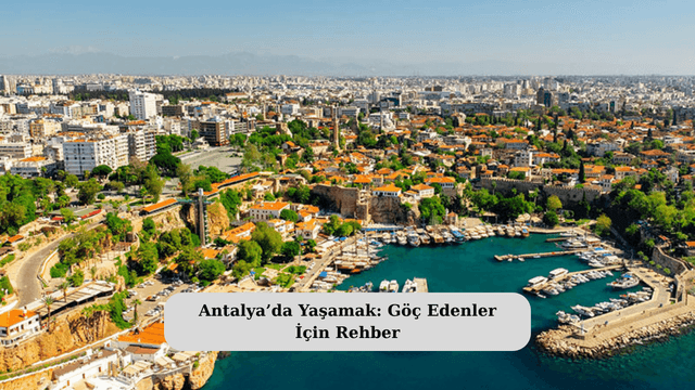 Antalya’da Yaşamak: Göç Edenler İçin Rehber